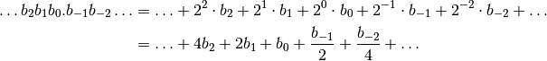 \ldots b_2 b_1 b_0 . b_{-1} b_{-2} \ldots &= \ldots + 2^2 \cdot b_2 + 2^1 \cdot b_1 + 2^0 \cdot b_0 + 2^{-1} \cdot b_{-1} + 2^{-2} \cdot b_{-2} + \ldots \\
&= \ldots + 4 b_2 + 2 b_1 + b_0 + \dfrac{b_{-1}}{2} + \dfrac{b_{-2}}{4} + \ldots