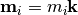 \mathbf{m}_i = m_i\mathbf{k}