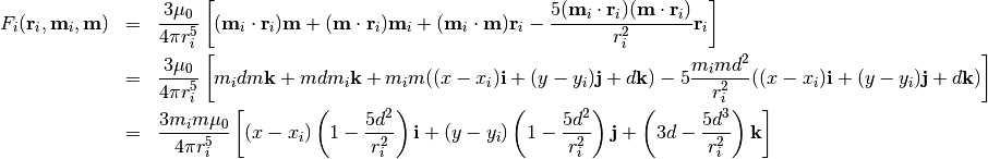 \begin{eqnarray*}
 F_i(\mathbf{r}_i, \mathbf{m}_i, \mathbf{m}) & = & \frac{3\mu _0}{4\pi r_i^5}\left[(\mathbf{m}_i \cdot \mathbf{r}_i )\mathbf{m} + (\mathbf{m} \cdot \mathbf{r}_i )\mathbf{m}_i +(\mathbf{m}_i \cdot \mathbf{m}) \mathbf{r}_i - \frac{5(\mathbf{m}_i \cdot \mathbf{r}_i )(\mathbf{m} \cdot \mathbf{r}_i)}{r_i^2} \mathbf{r}_i\right] \\
& = & \frac{3\mu _0}{4\pi r_i^5}\left[m_i d m\mathbf{k} + m d m_i\mathbf{k} + m_i m ((x - x_i)\mathbf{i} + (y - y_i)\mathbf{j} + d\mathbf{k}) - 5 \frac{m_i m d^2}{r_i^2}((x - x_i)\mathbf{i} + (y - y_i)\mathbf{j} + d\mathbf{k})\right] \\
& = & \frac{3m_i m \mu _0}{4\pi r_i^5}\left[(x - x_i)\left(1 - \frac{5 d^2}{r_i^2}\right)\mathbf{i} + (y - y_i)\left(1 - \frac{5 d^2}{r_i^2}\right)\mathbf{j} + \left(3d - \frac{5 d^3}{r_i^2}\right) \mathbf{k}\right]
\end{eqnarray*}