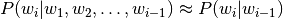 P(w_i | w_1, w_2, \ldots, w_{i-1}) \approx P(w_i | w_{i-1})