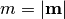 m = |\mathbf{m}|