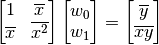 \begin{bmatrix} 1 & \overline{x} \\ \overline{x} & \overline{x^2} \end{bmatrix}
\begin{bmatrix} w_0 \\ w_1 \end{bmatrix} =
\begin{bmatrix} \overline{y} \\ \overline{xy} \end{bmatrix}