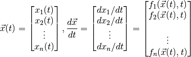 \vec{x}(t) = \begin{bmatrix} x_1(t) \\ x_2(t) \\ \vdots \\ x_n(t) \end{bmatrix}, \dfrac{d\vec{x}}{dt} = \begin{bmatrix} d x_1/dt \\ d x_2/dt \\ \vdots \\ d x_n/dt \end{bmatrix} = \begin{bmatrix} f_1(\vec{x}(t), {t}) \\ f_2(\vec{x}(t), {t}) \\ \\ \vdots \\ f_n(\vec{x}(t), {t}) \end{bmatrix}