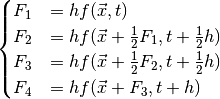 \begin{cases}
F_1 &= hf(\vec{x}, t) \\
F_2 &= hf(\vec{x} + \frac{1}{2}F_1, t + \frac{1}{2}h) \\
F_3 &= hf(\vec{x} + \frac{1}{2}F_2, t + \frac{1}{2}h) \\
F_4 &= hf(\vec{x} + F_3, t + h)
\end{cases}