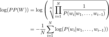 \log(PP(W)) &= \log\left(\sqrt[N]{\prod_{i=1}^N \dfrac{1}{P(w_i | w_1, \ldots, w_{i-1})}}\right) \\
&= -\dfrac{1}{N} \sum_{i=1}^N \log (P(w_i | w_1, \ldots, w_{i-1}))