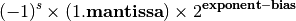 (-1)^s \times (1.\textbf{mantissa}) \times 2^{\textbf{exponent} -\textbf{bias}}