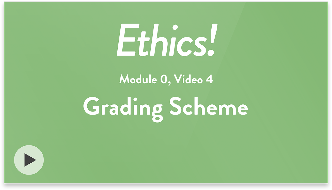 Ethics! Module 0, Video 4. Grading Scheme.