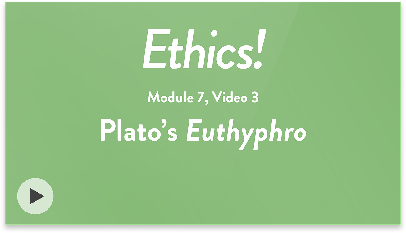 Ethics! Module 7, Video 3. Plato’s Euthyphro.