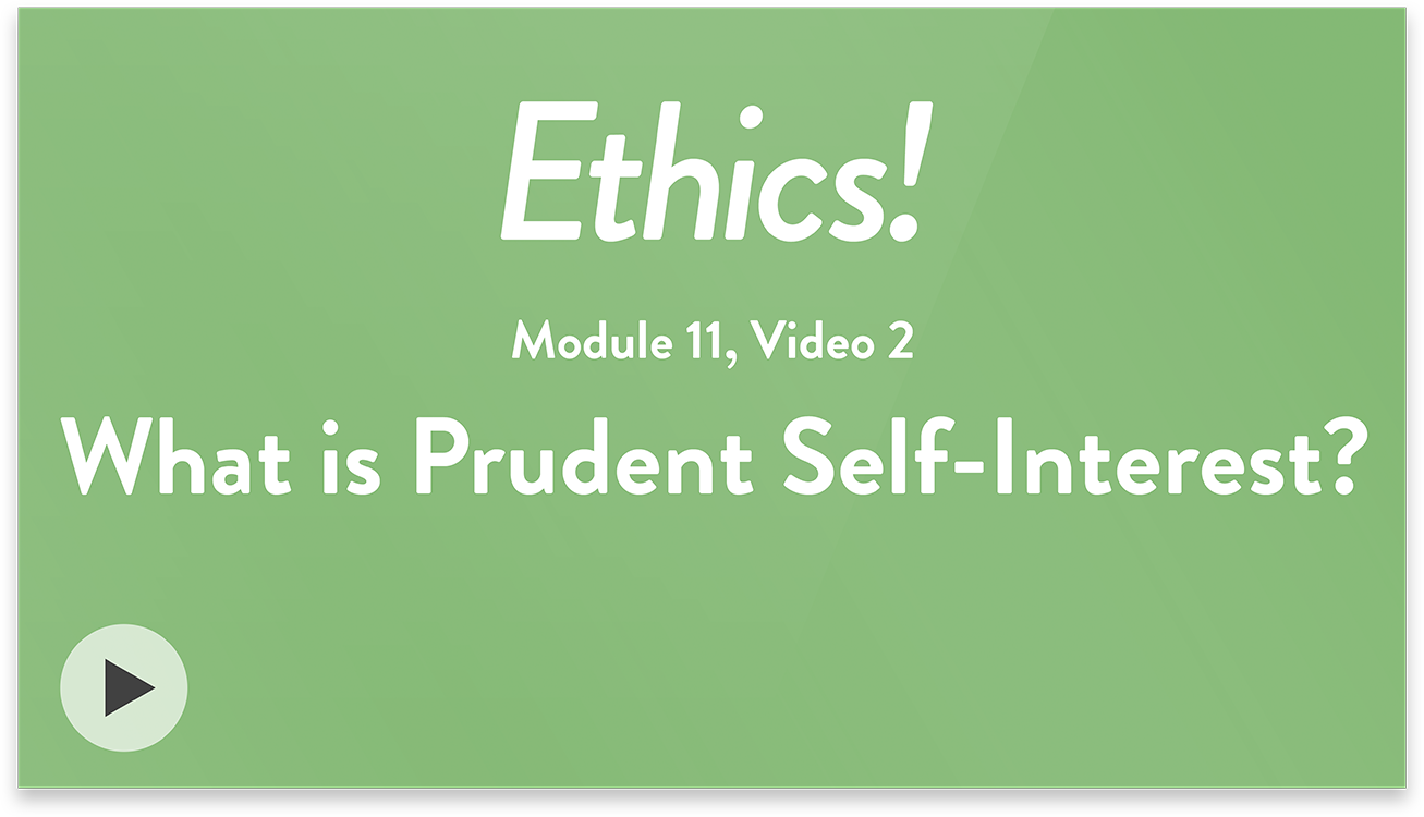 Ethics! Module 11, Video 2. What is Prudent Self-Interest?