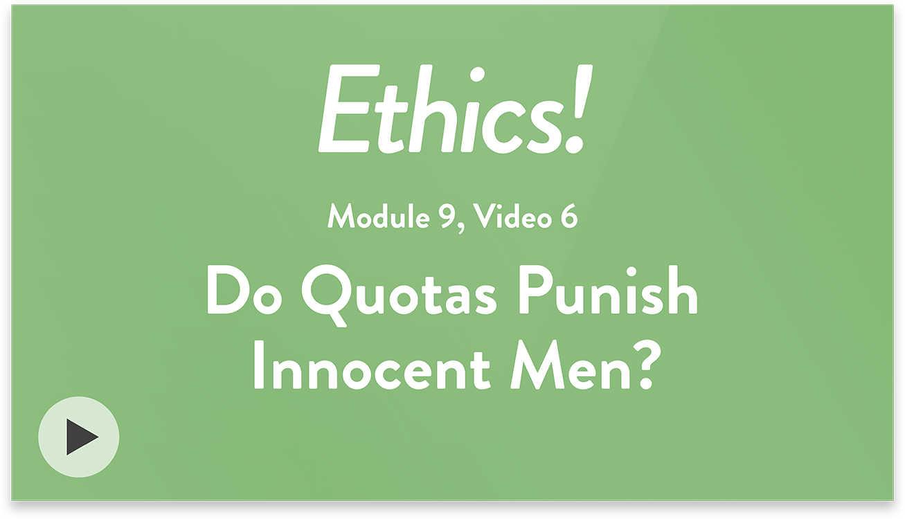 Ethics! Module 9, Video 6. Do Quotas Punish Innocent Men?