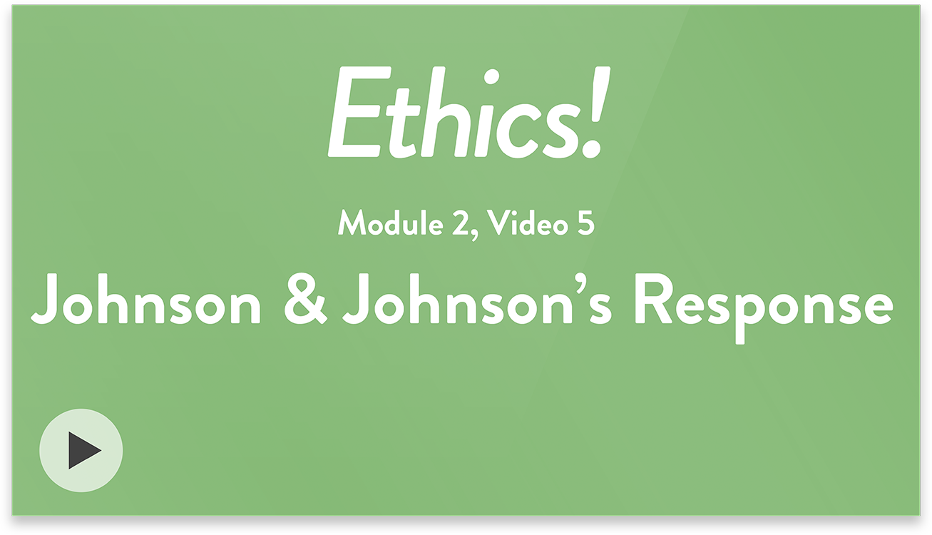 Ethics! Module 2, Video 5. Johnson and Johnson’s Response.