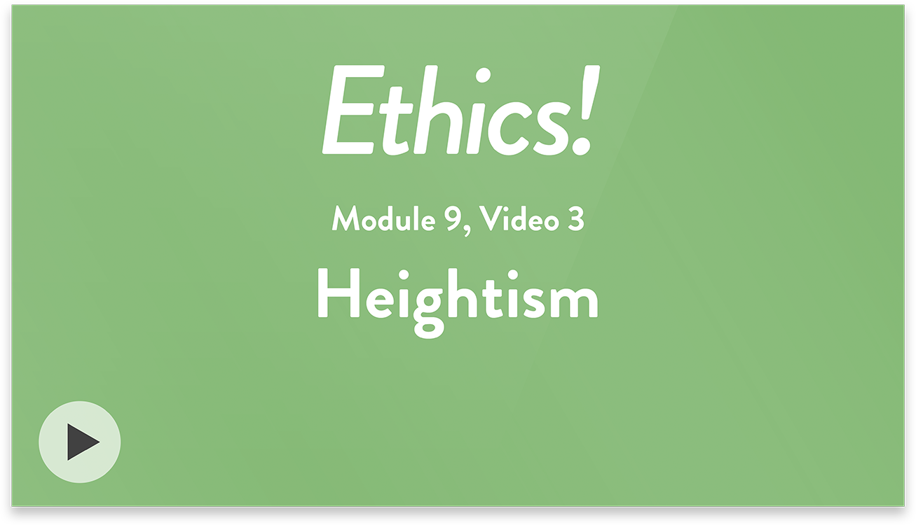 Ethics! Module 9, Video 3. Heightism.