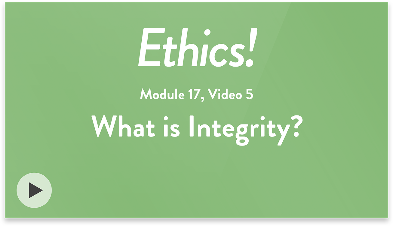 Ethics! Module 17, Video 5. What is Integrity?