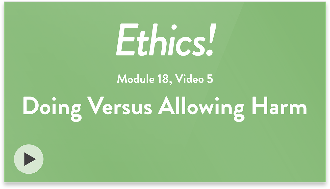 Ethics! Module 18, Video 5. Doing Versus Allowing Harm.