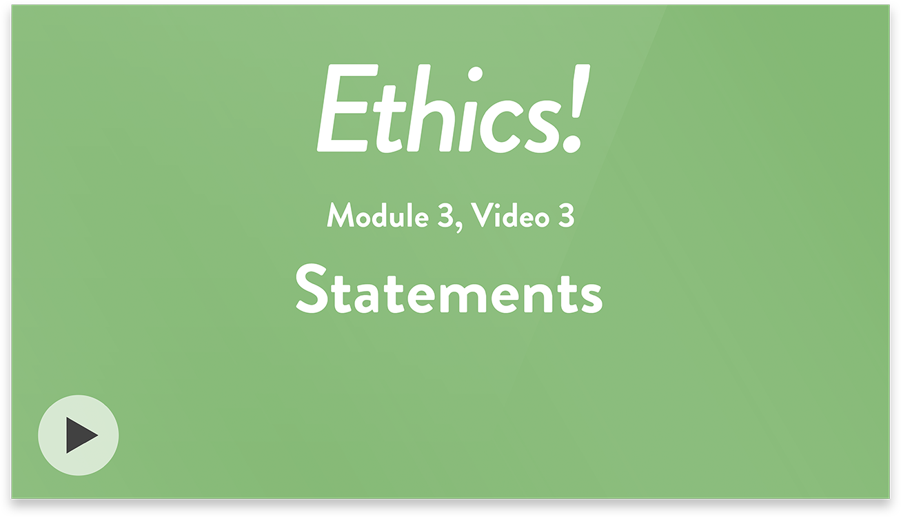 Ethics! Module 3, Video 3. Statements.
