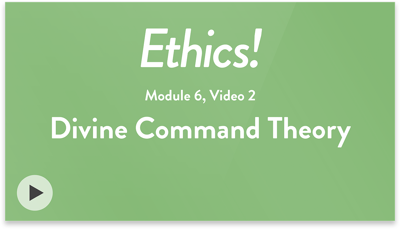 Ethics! Module 6, Video 2. Divine Command Theory.