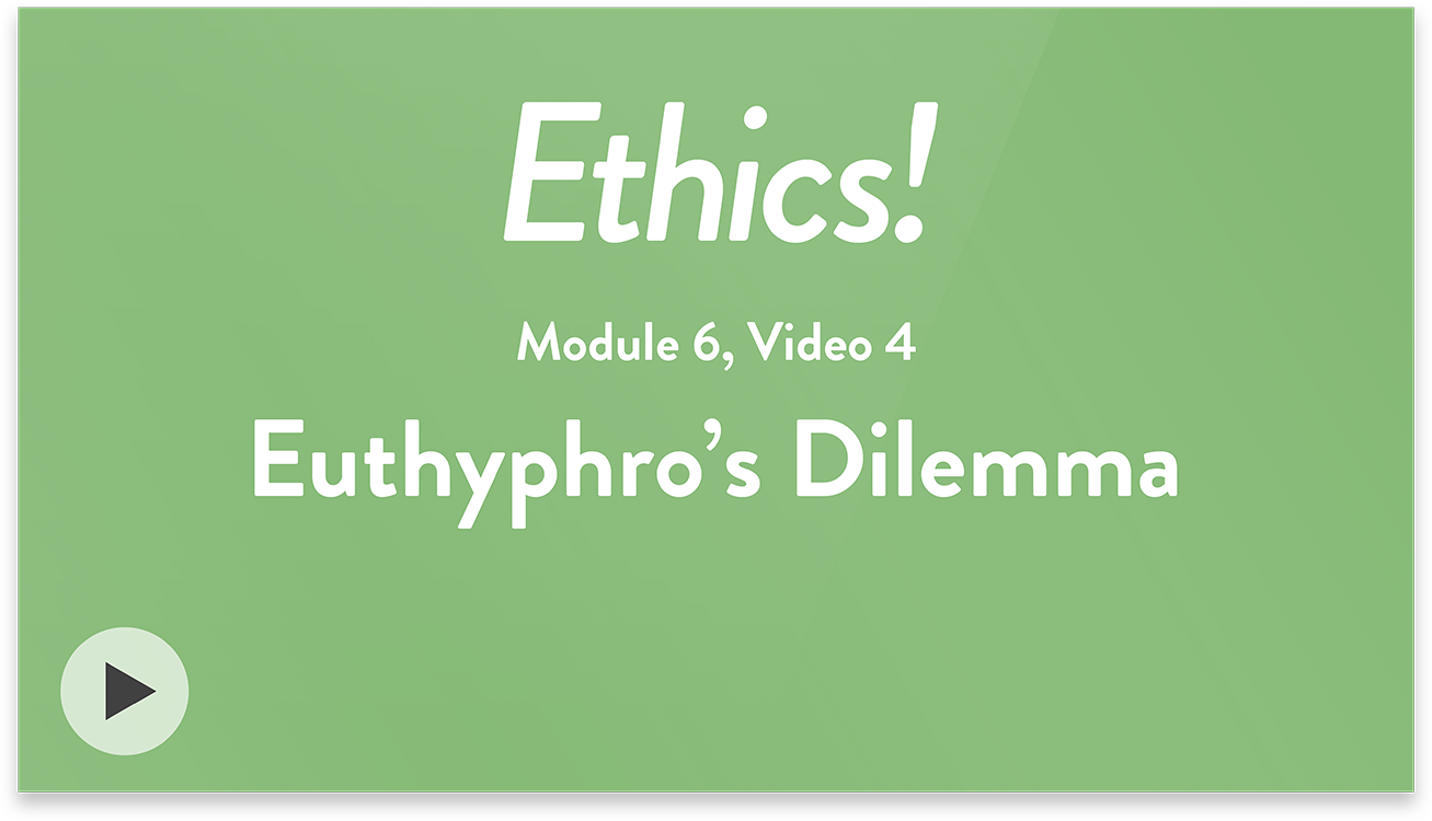 Ethics! Module 6, Video 4. Euthyphro&rsquo;s Dilemma.