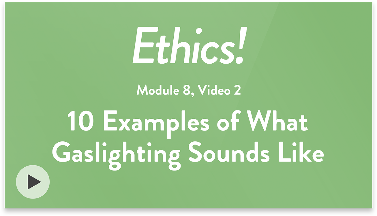 Ethics! Module 8, Video 2. 10 Examples of What Gaslighting Sounds Like.