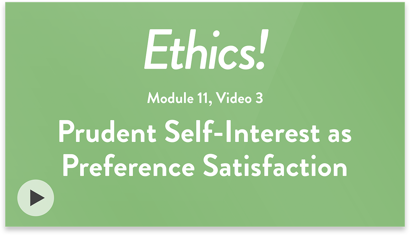 Ethics! Module 11, Video 3. Prudent Self-Interest as Preference Satisfaction.