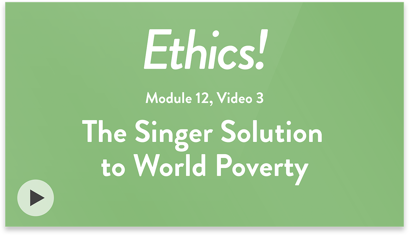Ethics! Module 12, Video 3. The Singer Solution to World Poverty.