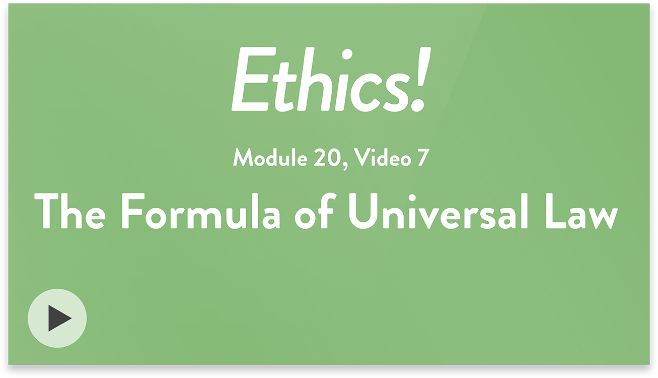 Ethics! Module 20, Video 7. The Formula of Universal Law.