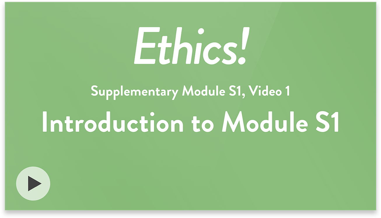 Ethics! Module S1, Video 1. Introduction to Module S1.