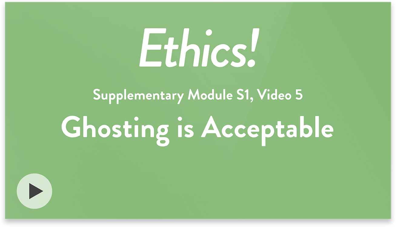 Ethics! Module S1, Video 5. Ghosting is Acceptable.