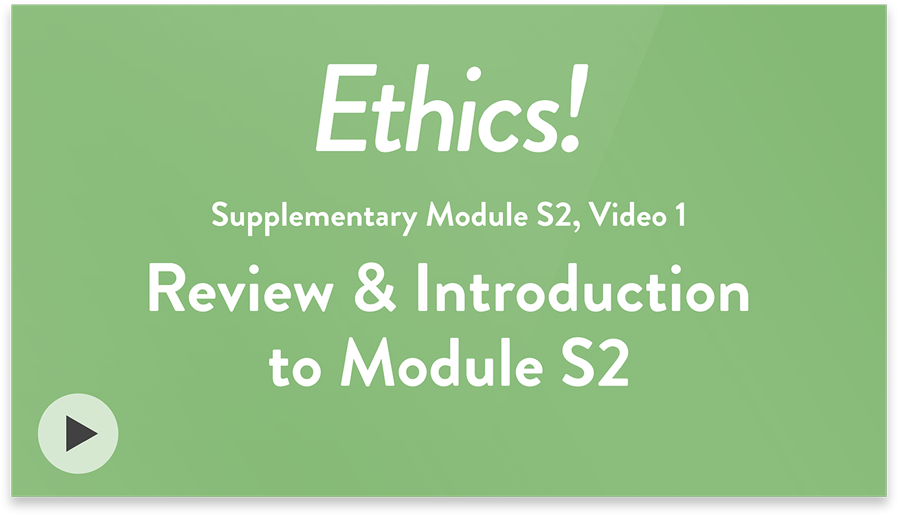 Ethics! Module S2, Video 1. Review and Introduction to Module S2.