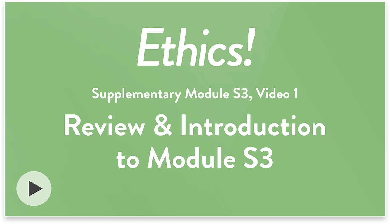 Ethics! Module S3, Video 1. Review and Introduction to Module S3.