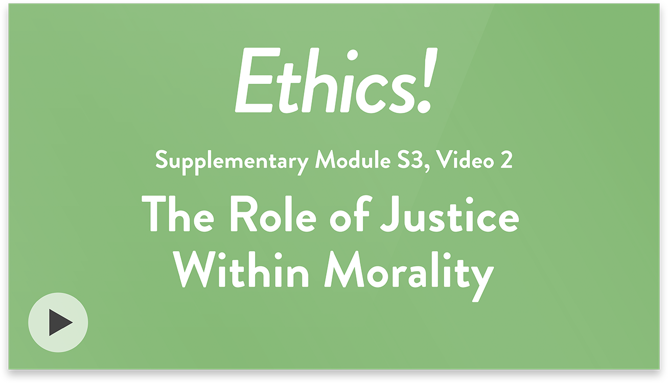 Ethics! Module S3, Video 2. The Role of Justice Within Morality.