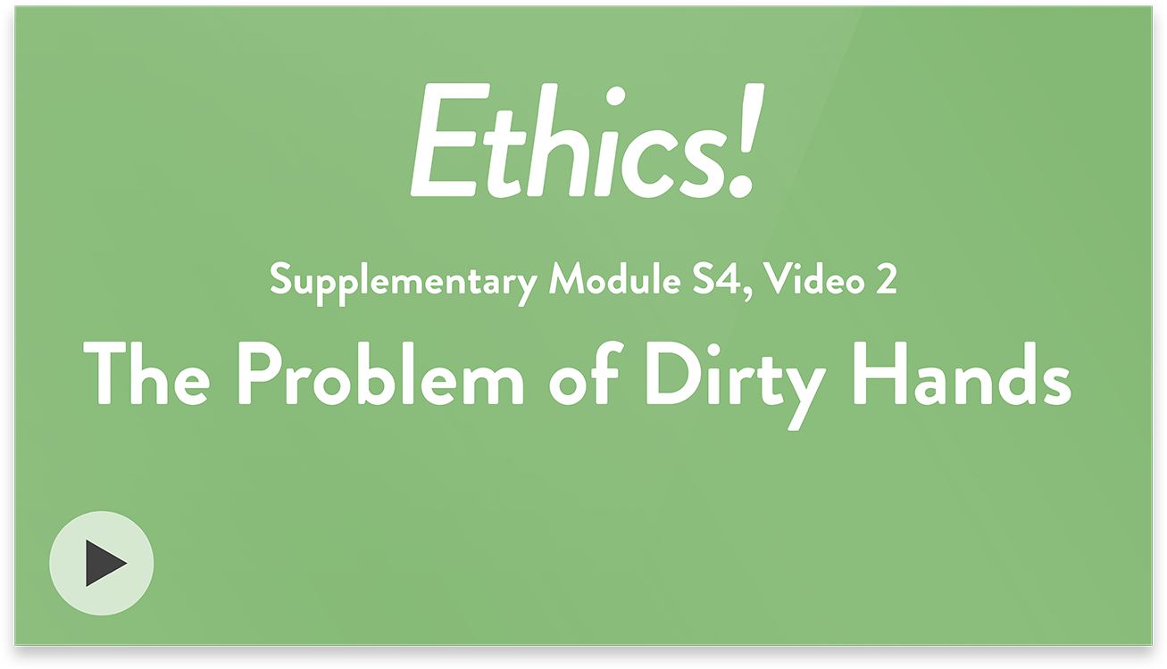 Ethics! Module S4, Video 2. The Problem of Dirty Hands.