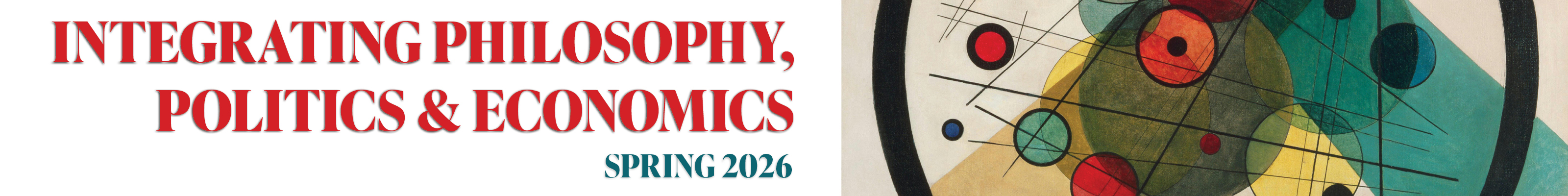 Banner with the text &ldquo;INTEGRATING PHILOSOPHY, POLITICS & ECONOMICS SPRING 2026&rdquo; next to a portion of Wassily Kandinsky&rsquo;s abstract painting Circles in a Circle, which consists of several colorful circles overlapping and intersecting with each other.