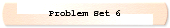  Problem Set 6 